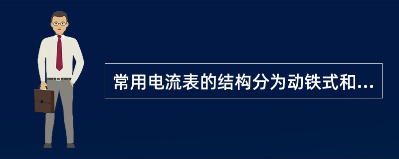 常用电流表的结构分为动铁式和动磁式两种。（）