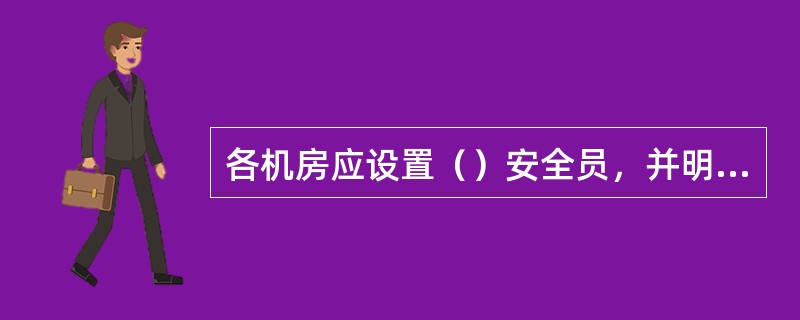 各机房应设置（）安全员，并明确各设备的安全管理责任人。
