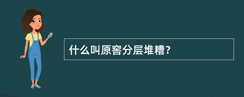 什么叫原窖分层堆糟？