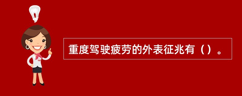 重度驾驶疲劳的外表征兆有（）。