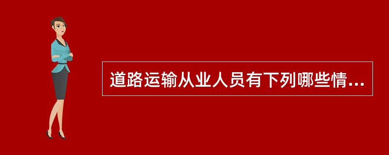 道路运输从业人员有下列哪些情形之一的，由发证机关吊销其从业资格证件？（）