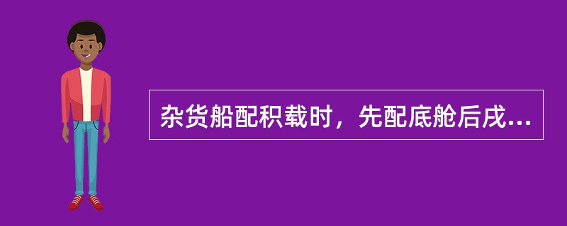 杂货船配积载时，先配底舱后戌二层舱的原因是（）。