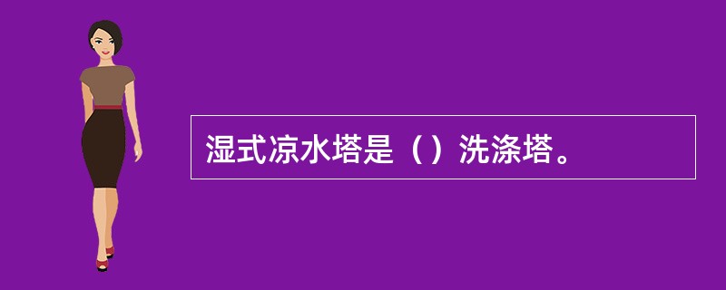 湿式凉水塔是（）洗涤塔。