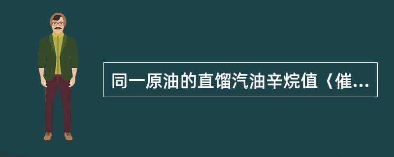 同一原油的直馏汽油辛烷值〈催化汽油辛烷值〈热裂化汽油辛烷值。
