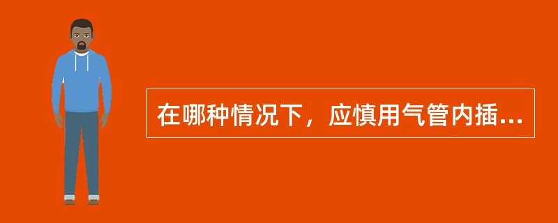 在哪种情况下，应慎用气管内插管（）