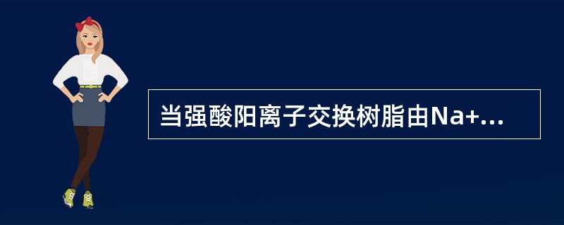 当强酸阳离子交换树脂由Na+型变成H+型时，或当强碱阴离子交换树脂由CL-型变成