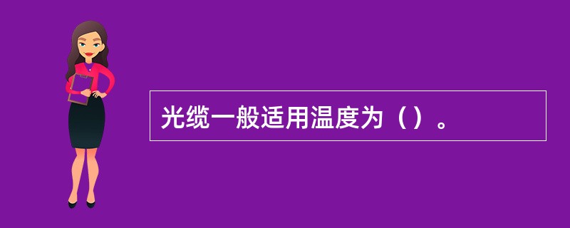 光缆一般适用温度为（）。