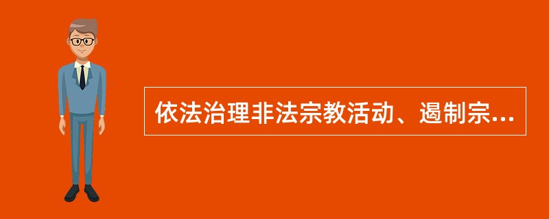 依法治理非法宗教活动、遏制宗教极端思想渗透工作怎样做到先行先试？