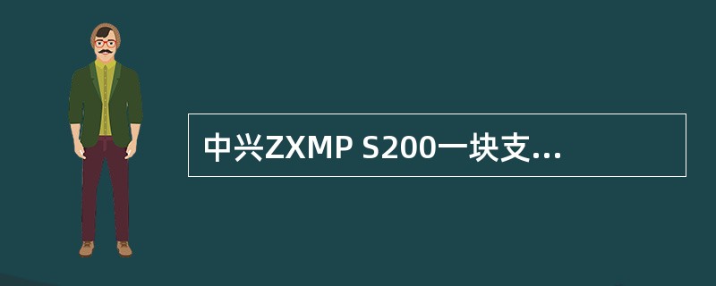 中兴ZXMP S200一块支路板最多支持（）个2M。