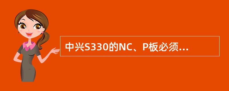 中兴S330的NC、P板必须放（）槽位。