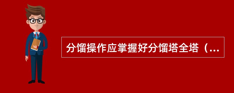 分馏操作应掌握好分馏塔全塔（）平衡，重点要选择好适宜的顶部、中部和油浆循环回流的