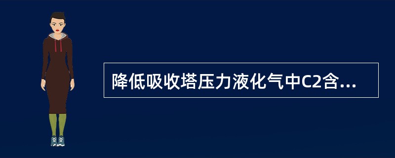 降低吸收塔压力液化气中C2含量（）。