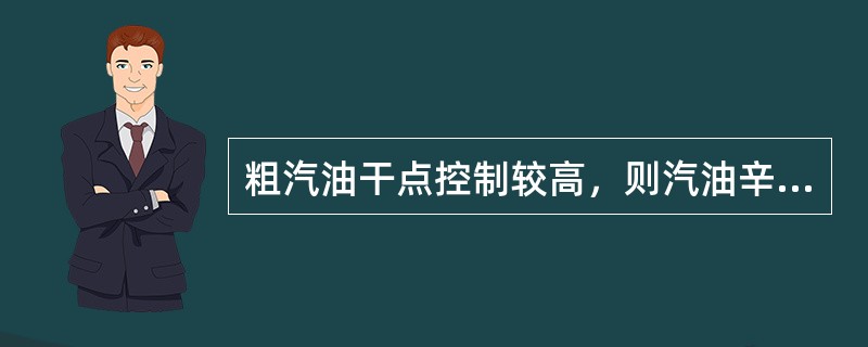 粗汽油干点控制较高，则汽油辛烷值（）。