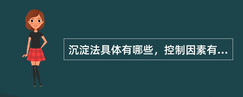 沉淀法具体有哪些，控制因素有哪些？