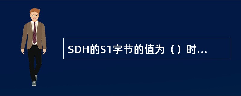 SDH的S1字节的值为（）时，代表该时钟源不可用。