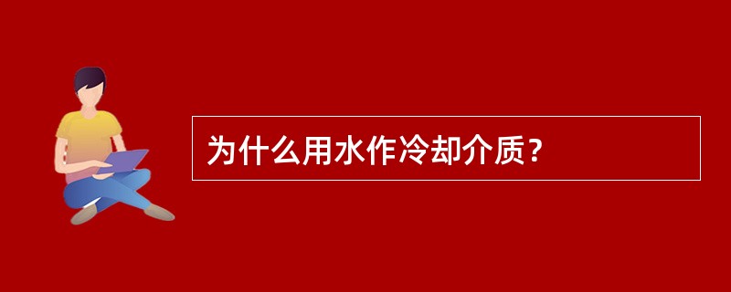 为什么用水作冷却介质？