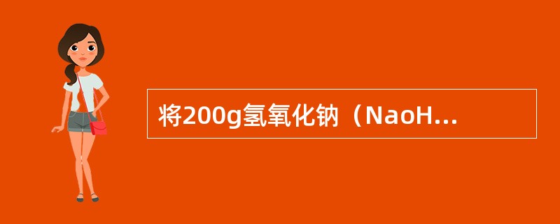 将200g氢氧化钠（NaoH）溶于水，定容至1000ml，求氢氧化钠（NaoH）