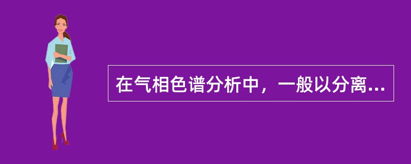 在气相色谱分析中，一般以分离度（）作为相邻两峰已完全分开的标志。