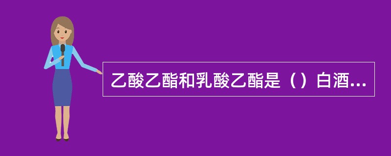 乙酸乙酯和乳酸乙酯是（）白酒的主体香。