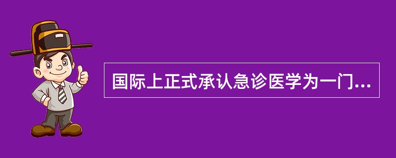 国际上正式承认急诊医学为一门独立学科是在（）