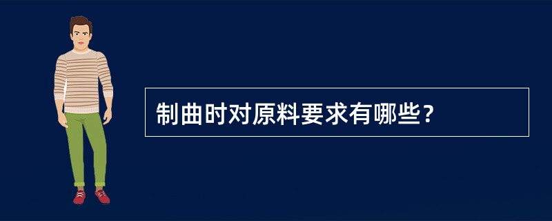 制曲时对原料要求有哪些？