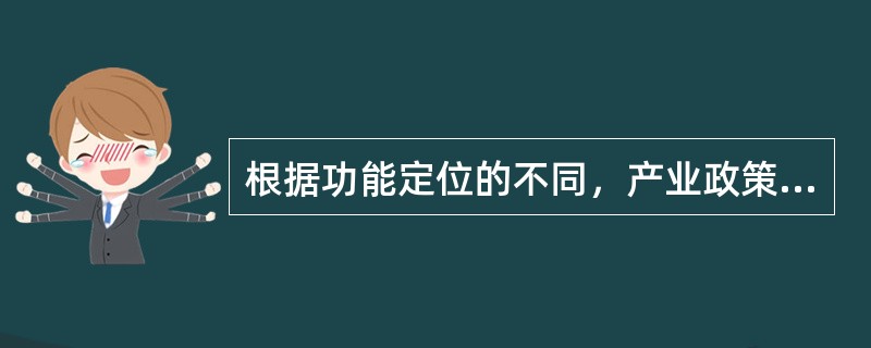 根据功能定位的不同，产业政策可分为（）。①产业组织政策②产业结构政策③产业技术政