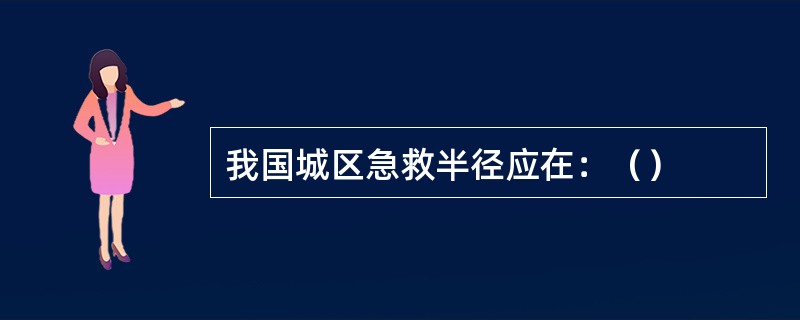 我国城区急救半径应在：（）