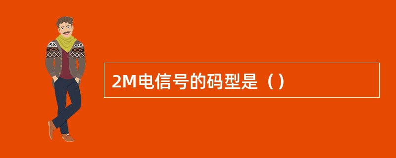 2M电信号的码型是（）
