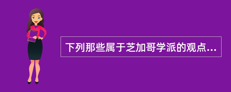 下列那些属于芝加哥学派的观点（）