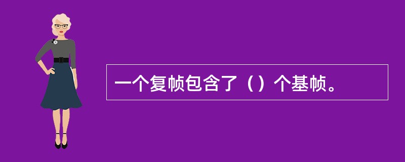 一个复帧包含了（）个基帧。