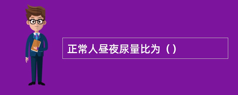 正常人昼夜尿量比为（）