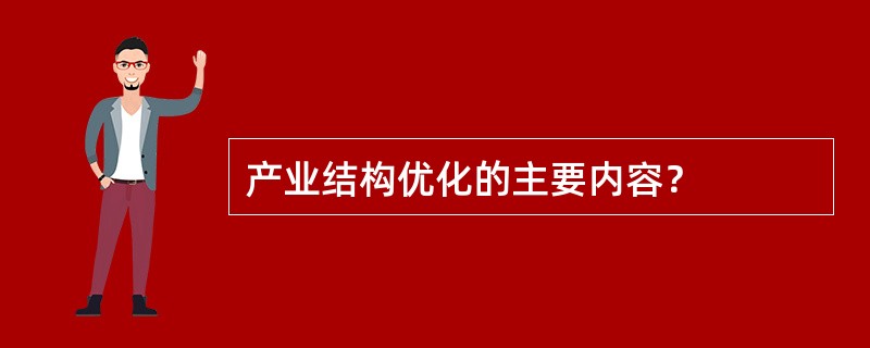 产业结构优化的主要内容？