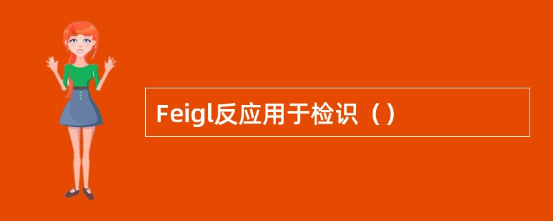 Feigl反应用于检识（）