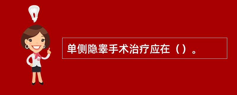 单侧隐睾手术治疗应在（）。