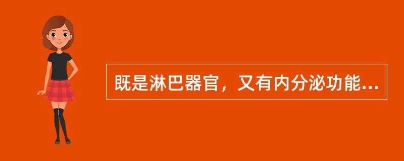 既是淋巴器官，又有内分泌功能的是（）。