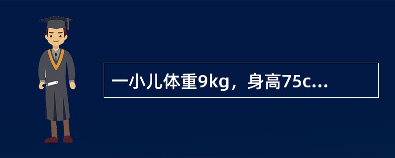 一小儿体重9kg，身高75cm，头围46cm，此小儿的年龄是（）。