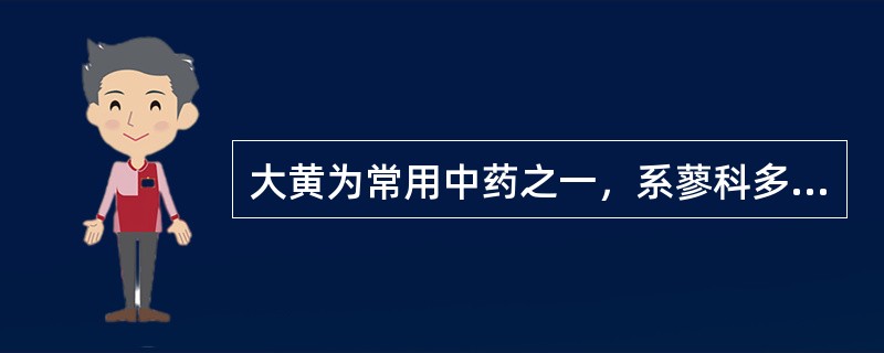 大黄为常用中药之一，系蓼科多年生草本植物掌叶大黄、唐古特大黄或药用大黄的干燥根及