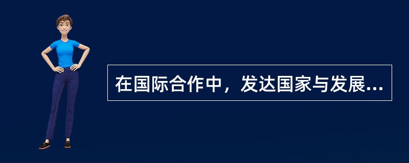 在国际合作中，发达国家与发展中国家主要进行的是（）。