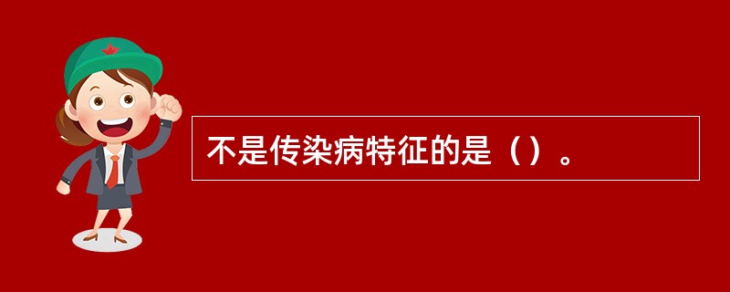 不是传染病特征的是（）。