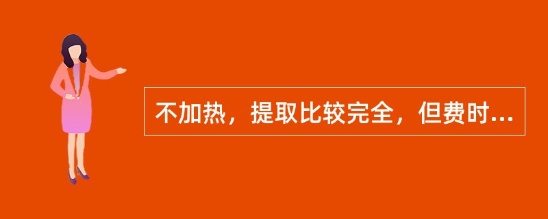 不加热，提取比较完全，但费时、消耗溶剂量大的方法是（）