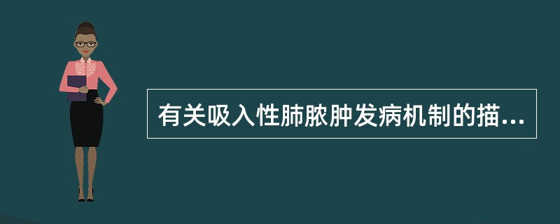 有关吸入性肺脓肿发病机制的描述不正确的是（）。