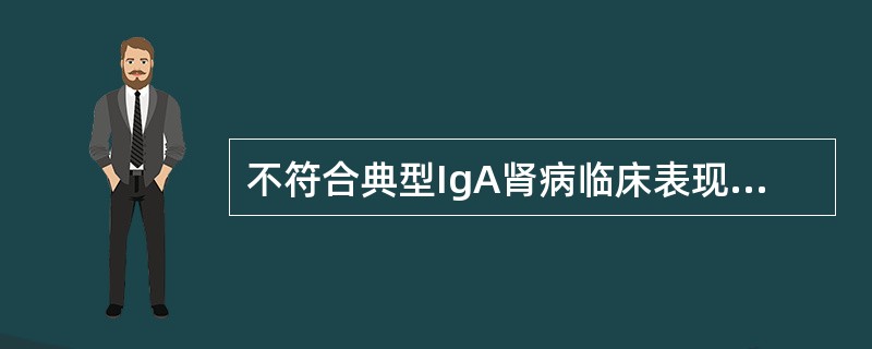 不符合典型IgA肾病临床表现的是（）。