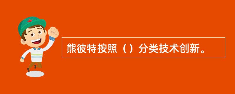 熊彼特按照（）分类技术创新。