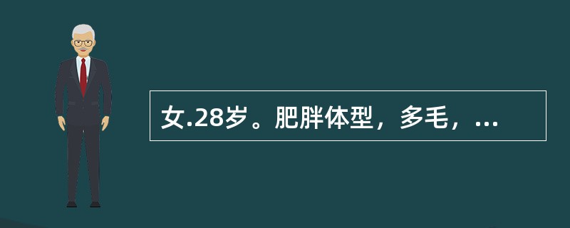 女.28岁。肥胖体型，多毛，月经周期60天至180天不等，婚后3年未孕，男方检查
