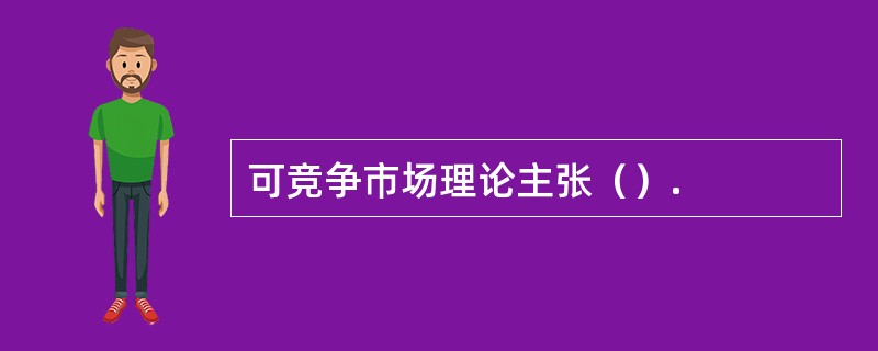 可竞争市场理论主张（）.