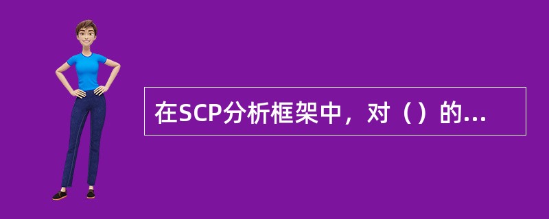 在SCP分析框架中，对（）的研究处于重要的核心地位.