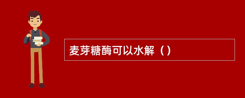 麦芽糖酶可以水解（）