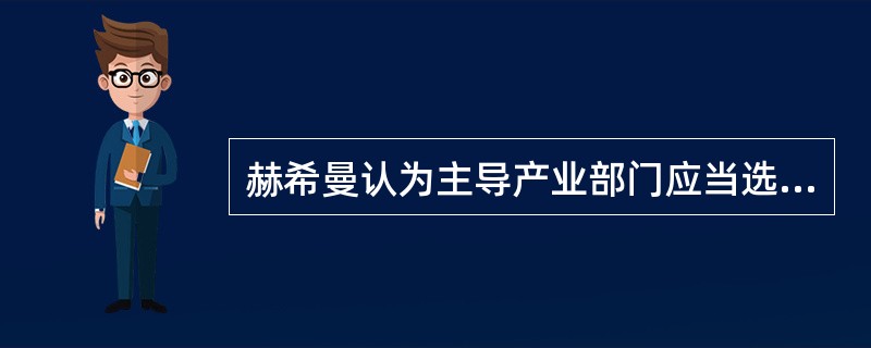 赫希曼认为主导产业部门应当选择（）的产业.