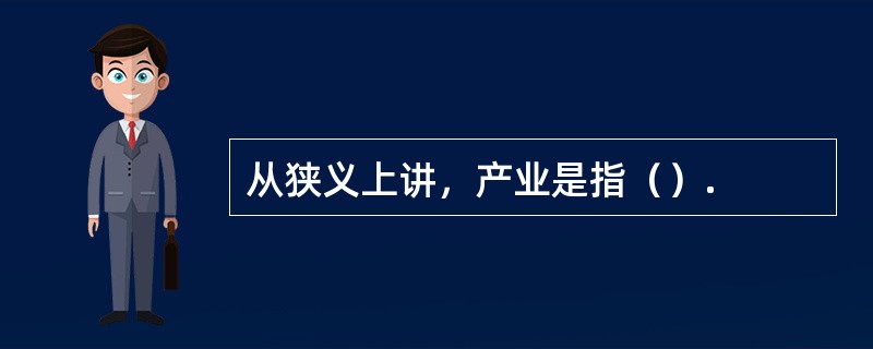 从狭义上讲，产业是指（）.