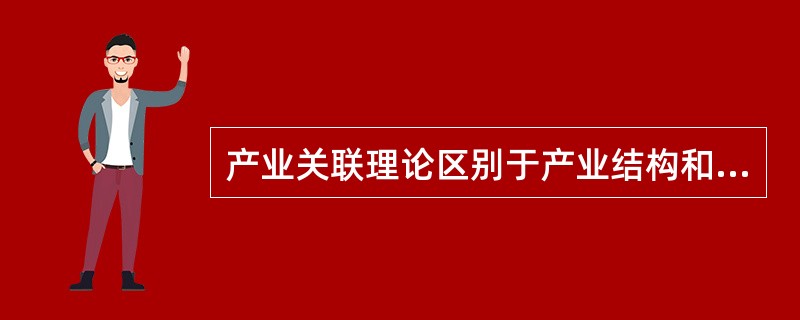 产业关联理论区别于产业结构和产业组织的一个主要特征是反映各产业的（）。